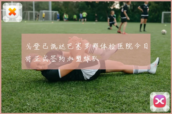 戈登已抵达巴塞罗那体检医院今日将正式签约加盟球队