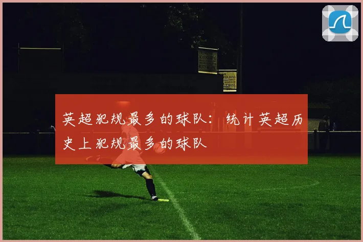 英超犯规最多的球队：统计英超历史上犯规最多的球队